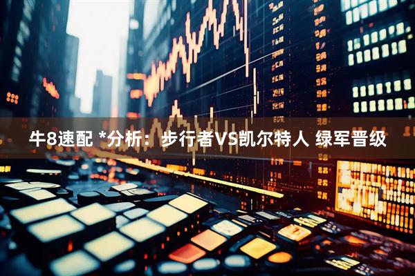 牛8速配 *分析：步行者VS凯尔特人 绿军晋级